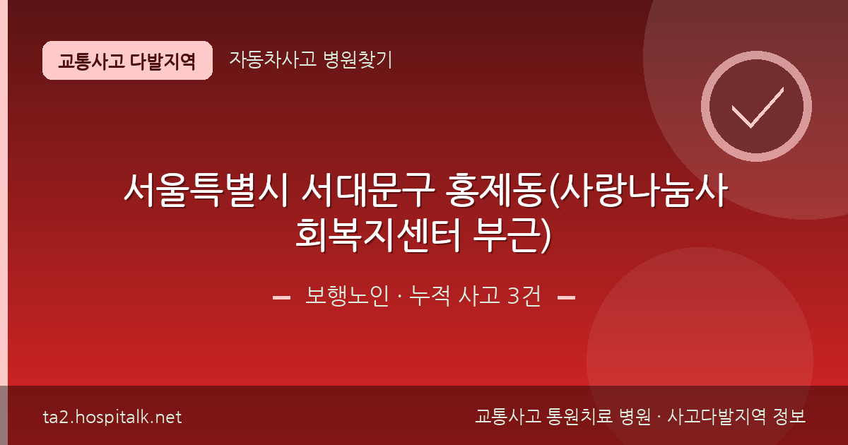 서울특별시 서대문구 홍제동(사랑나눔사회복지센터 부근) 보행노인 사고다발지역 정보
