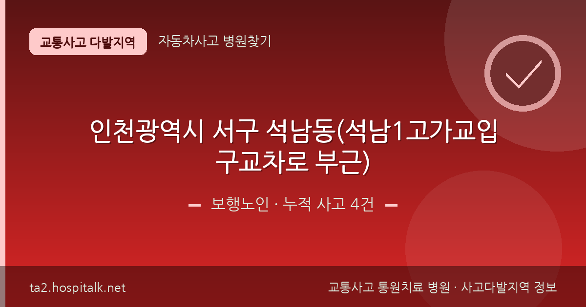인천광역시 서구 석남동(석남1고가교입구교차로 부근) 보행노인 사고다발지역 정보