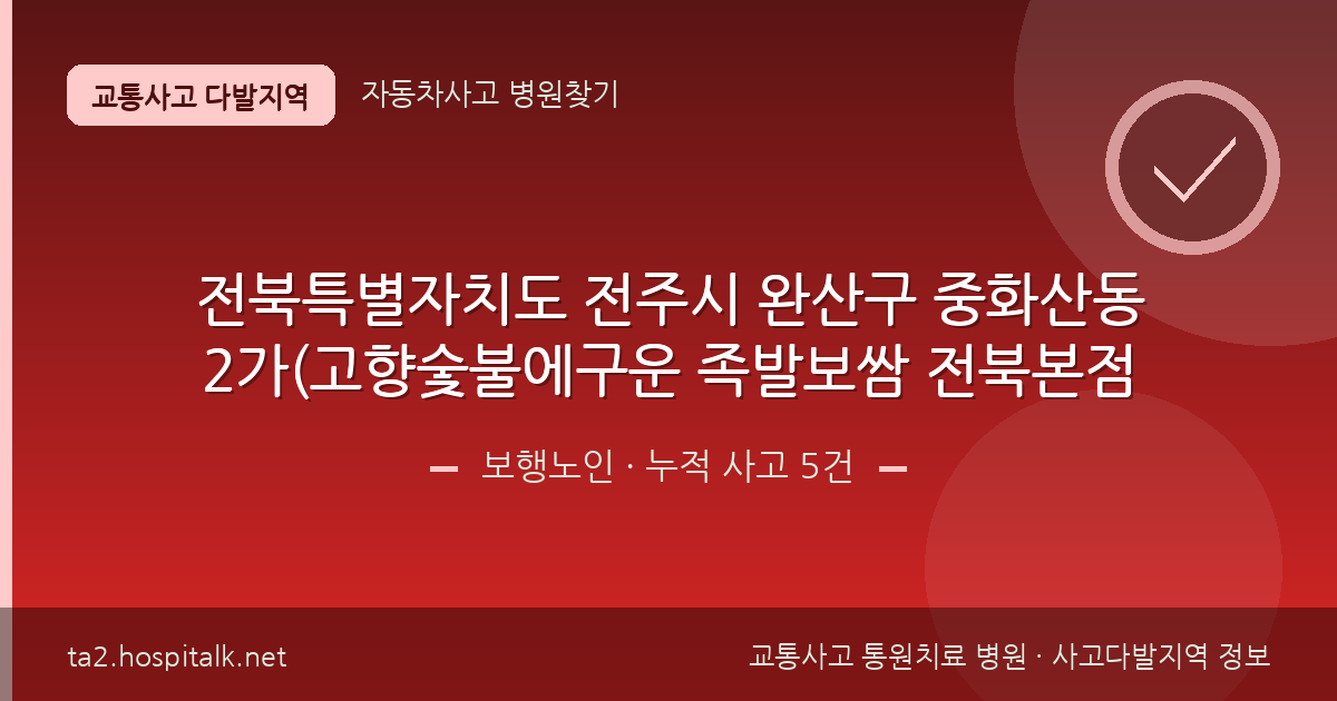 전북특별자치도 전주시 완산구 중화산동2가(고향숯불에구운 족발보쌈 전북본점 부근) 보행노인 사고다발지역 정보