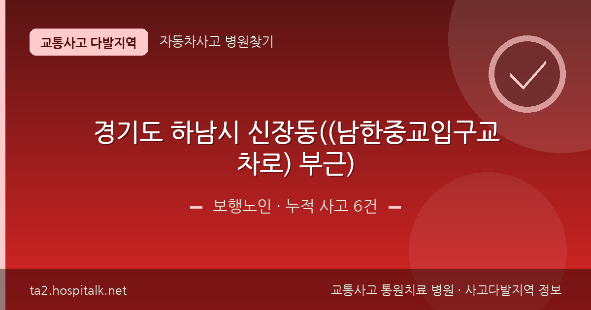 경기도 하남시 신장동((남한중교입구교차로) 부근) 보행노인 사고다발지역 정보