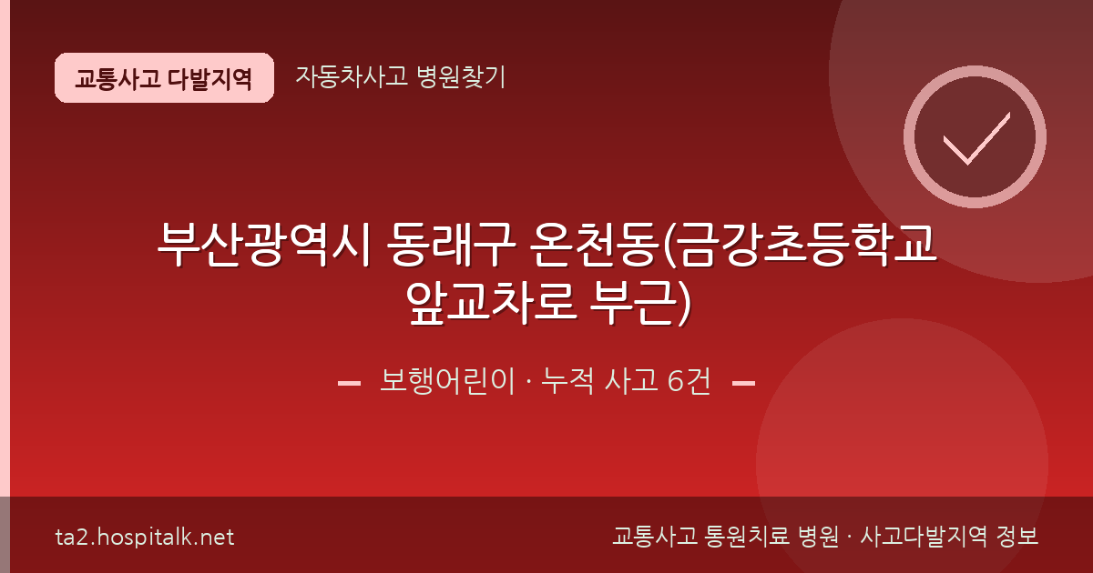 부산광역시 동래구 온천동(금강초등학교앞교차로 부근) 보행어린이 사고다발지역 정보
