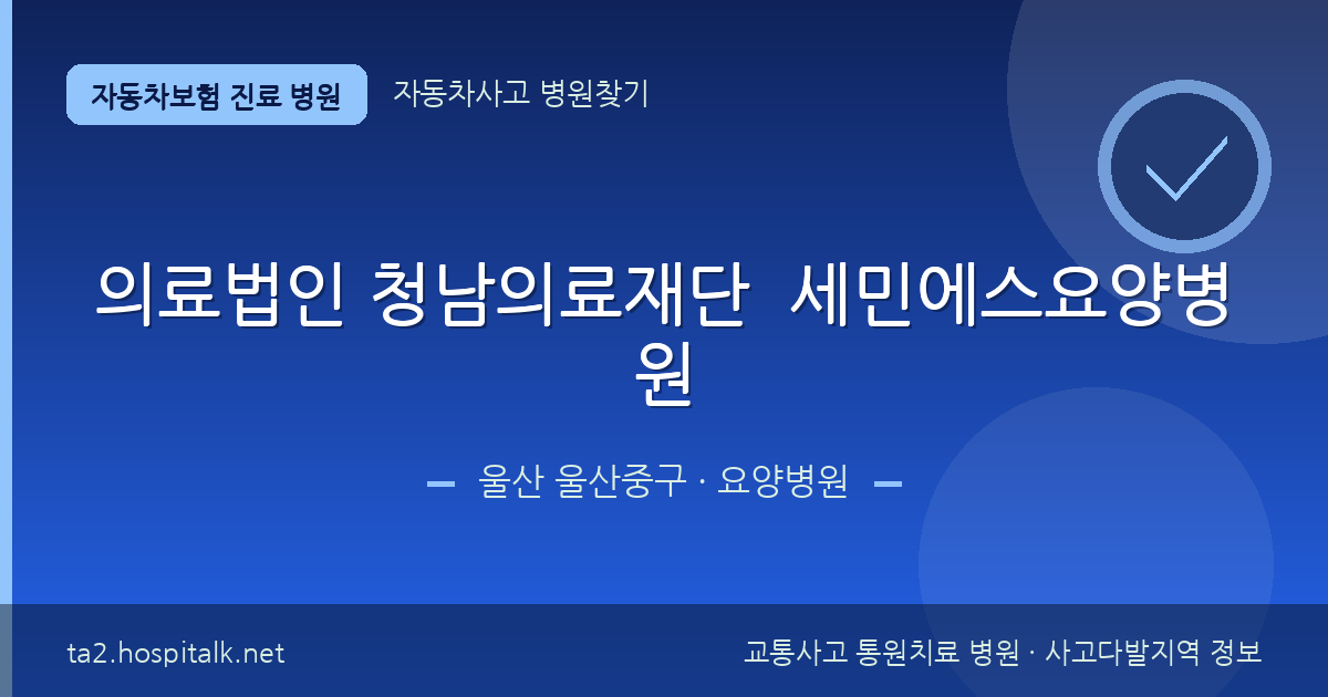 울산 울산중구 의료법인 청남의료재단  세민에스요양병원 자동차보험 진료 병원 정보